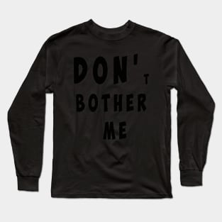 DON'T BOTHER ME Long Sleeve T-Shirt